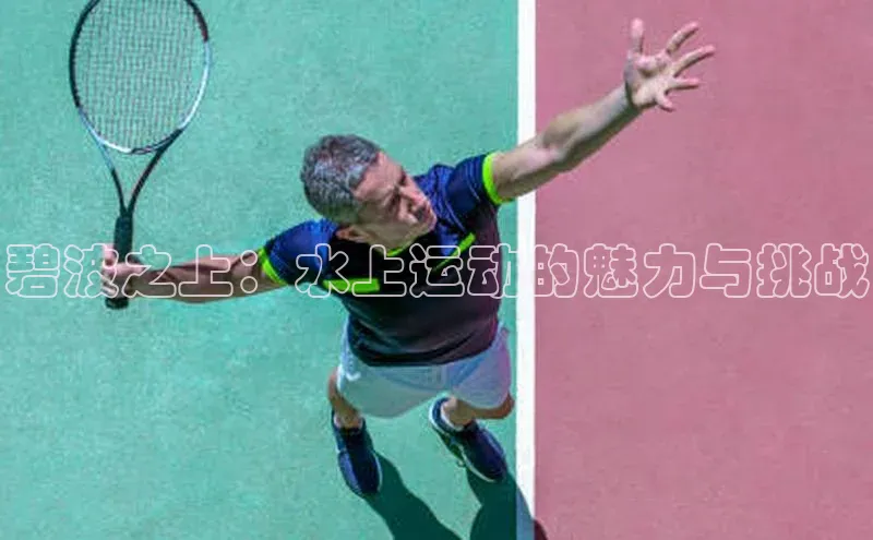 谈球吧体育赛事百度众测碧波之上：水上运动的魅力与挑战