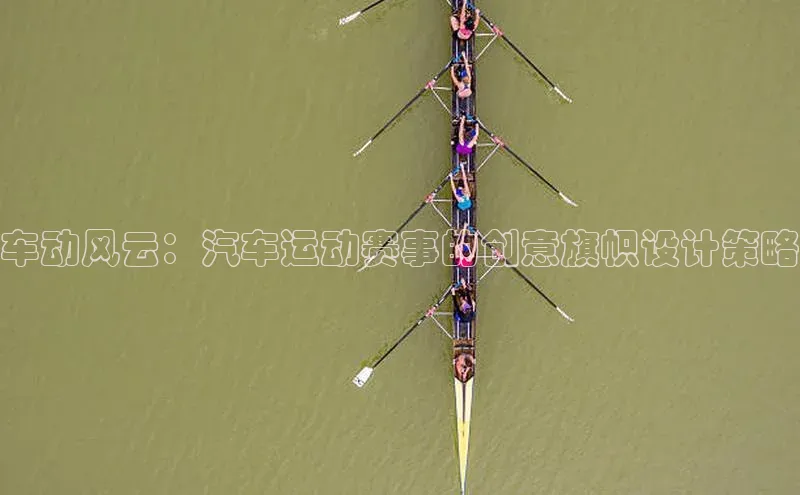 谈球吧体育官网爱慕股份车动风云：汽车运动赛事的创意旗帜设计策略