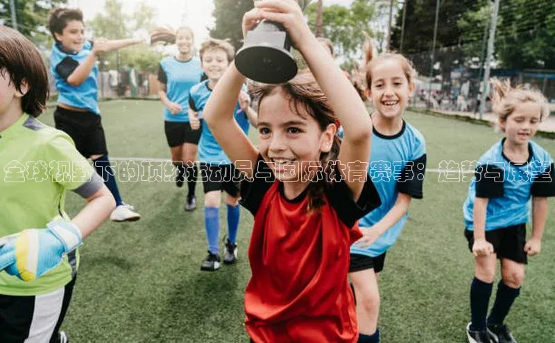 全球视野下的顶级运动员与国际体育赛事：趋势与展望