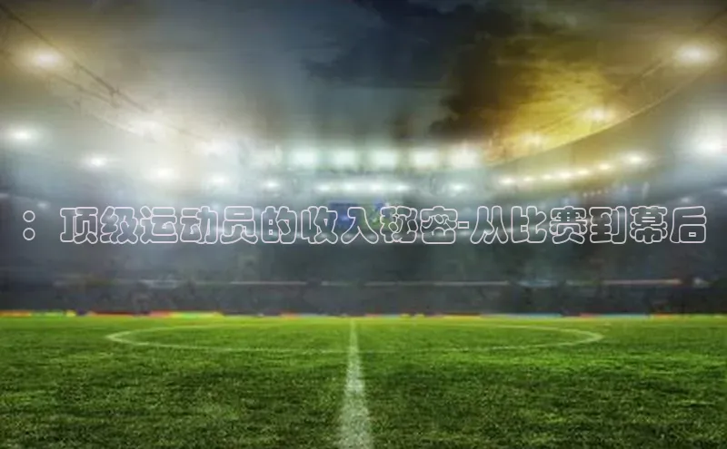 ：顶级运动员的收入秘密-从比赛到幕后