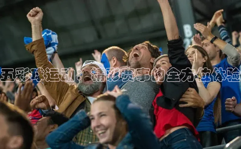 五彩球运动：精彩赛事的全方位体验