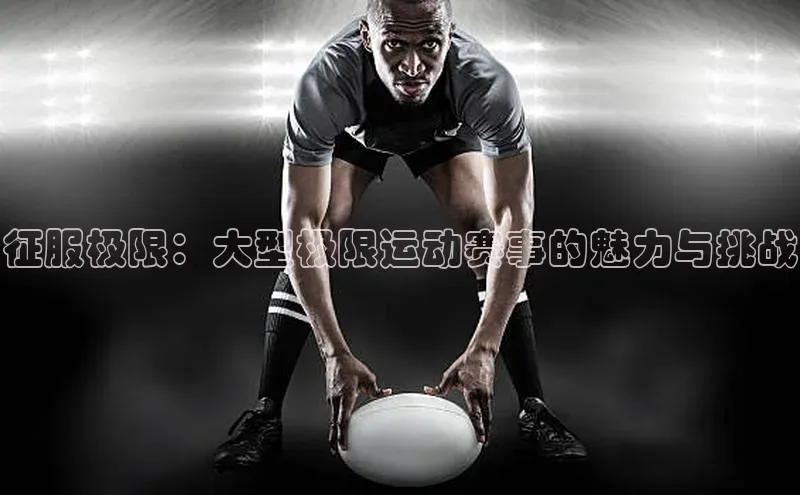 征服极限：大型极限运动赛事的魅力与挑战
