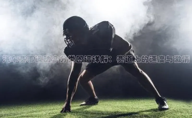 汽车赛事运动全分类图谱详解：赛道上的速度与激情