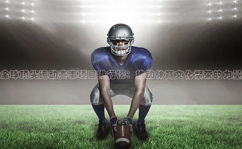 全球顶尖运动赛事项目排行榜：推动体育文化繁荣的力量