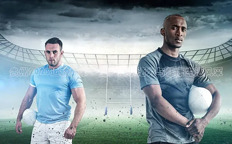 贵州2023运动盛事：全面展示活力与健康生活风采