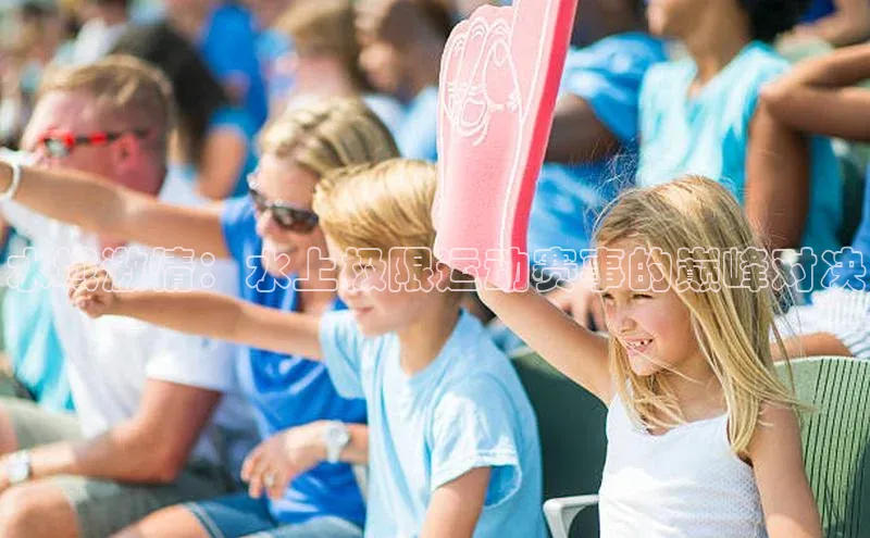 水域激情：水上极限运动赛事的巅峰对决