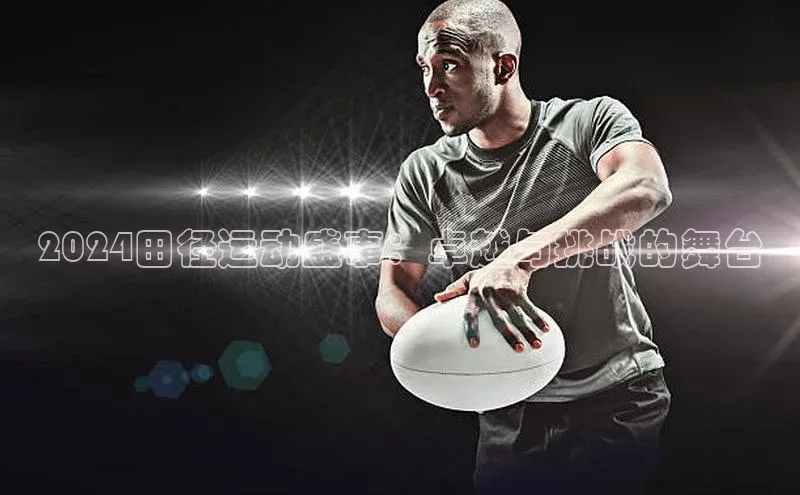 2024田径运动盛事：卓越与挑战的舞台
