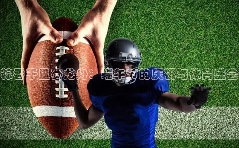 粽香千里赛龙舟：端午节的庆祝与体育盛会