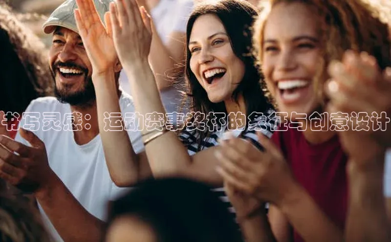 书写灵感：运动赛事奖杯的象征与创意设计