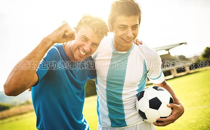 高级感的运动赛事策划：打造无与伦比的观赛体验