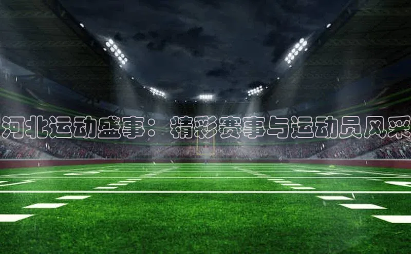 河北运动盛事：精彩赛事与运动员风采