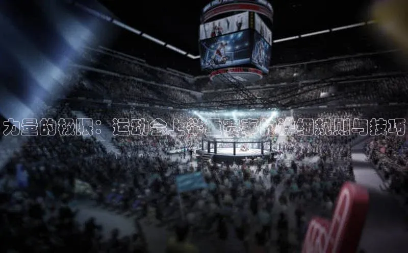 力量的极限：运动会上举重赛事的详细规则与技巧